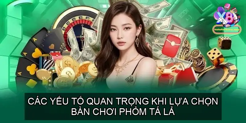 Các Yếu Tố Quan Trọng Khi Lựa Chọn Bàn Chơi Phỏm Tá Lả Tại X8