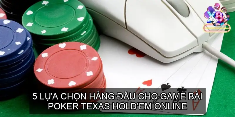 5 Lựa Chọn Hàng Đầu Cho Game Bài Poker Texas Hold'em Online