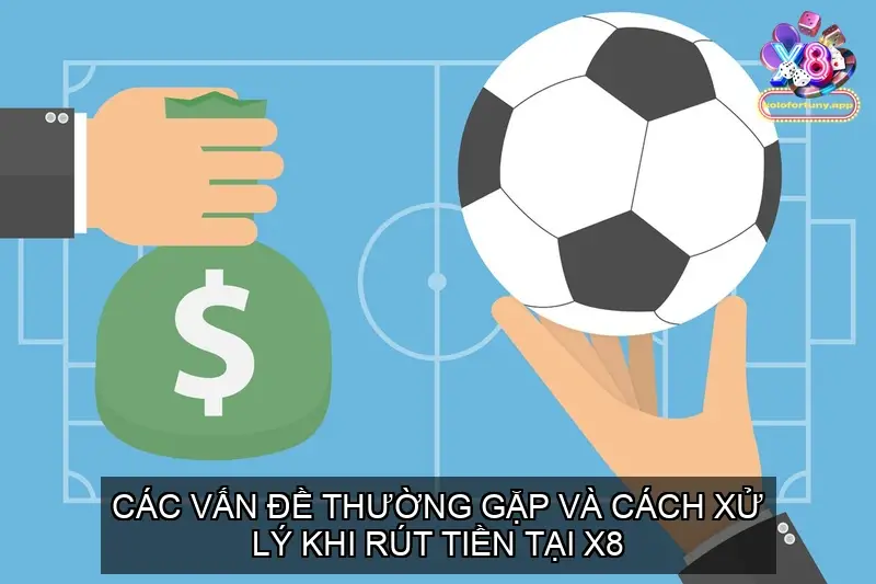 Các Vấn Đề Thường Gặp và Cách Xử Lý Khi Rút Tiền X8