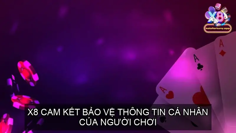 X8 cam kết bảo vệ thông tin cá nhân của người chơi